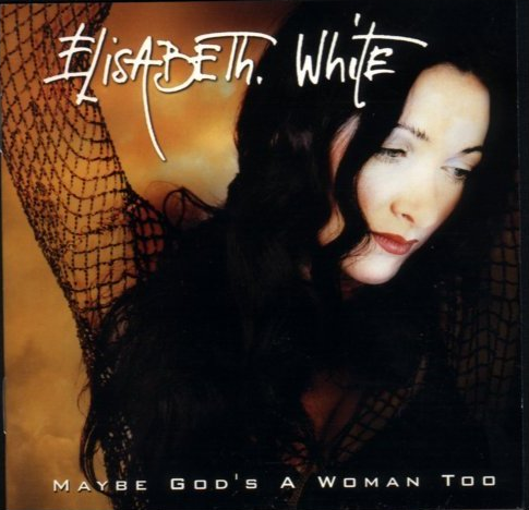 Elisabeth White – Maybe God’s A Woman Too